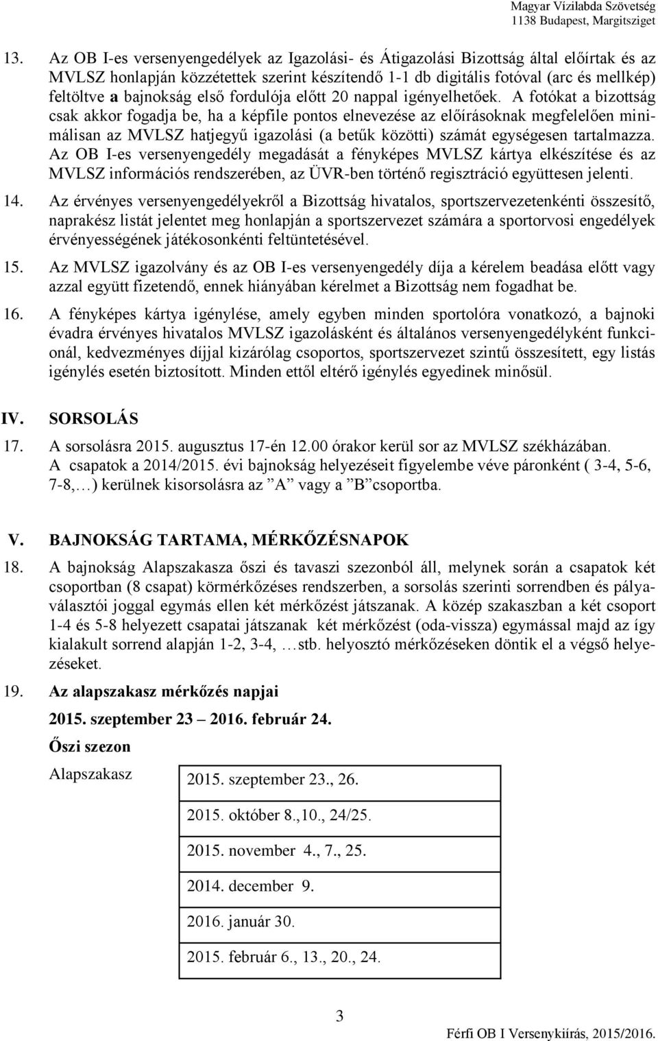 A fotókat a bizottság csak akkor fogadja be, ha a képfile pontos elnevezése az előírásoknak megfelelően minimálisan az MVLSZ hatjegyű igazolási (a betűk közötti) számát egységesen tartalmazza.