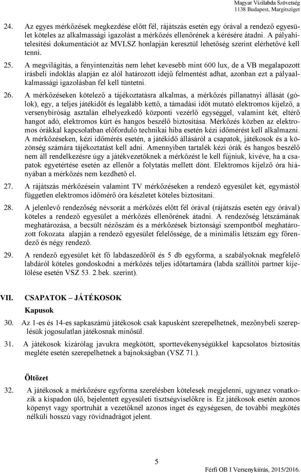 A megvilágítás, a fényintenzitás nem lehet kevesebb mint 600 lux, de a VB megalapozott írásbeli indoklás alapján ez alól határozott idejű felmentést adhat, azonban ezt a pályaalkalmassági igazolásban