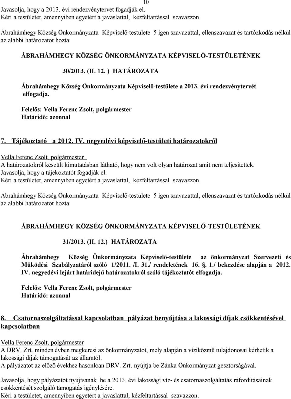 Javasolja, hogy a tájékoztatót fogadják el. 31/2013. (II. 12.) HATÁROZATA Ábrahámhegy Község Önkormányzata Képviselő-testülete az önkormányzat Szervezeti és Működési Szabályzatáról szóló 1/2011. /I.