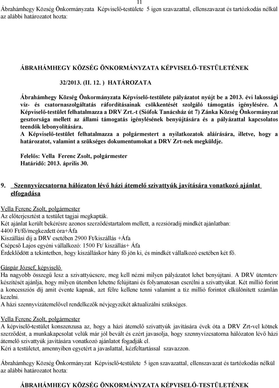 -t (Siófok Tanácsház út 7) Zánka Község Önkormányzat gesztorsága mellett az állami támogatás igénylésének benyújtására és a pályázattal kapcsolatos teendők lebonyolítására.