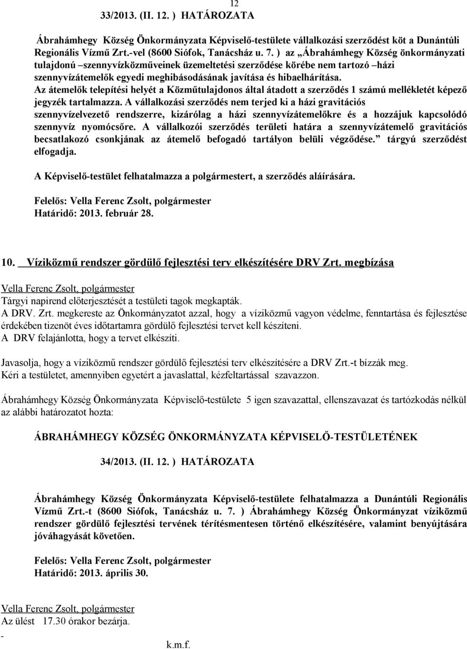 Az átemelők telepítési helyét a Közműtulajdonos által átadott a szerződés 1 számú mellékletét képező jegyzék tartalmazza.