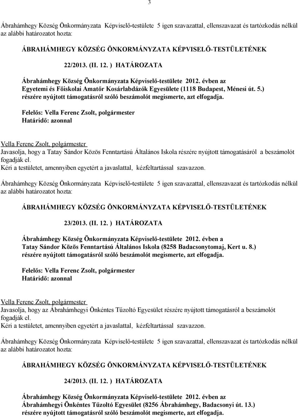 Felelős: Javasolja, hogy a Tatay Sándor Közös Fenntartású Általános Iskola részére nyújtott támogatásáról a beszámolót fogadják el. 23/2013. (II. 12.