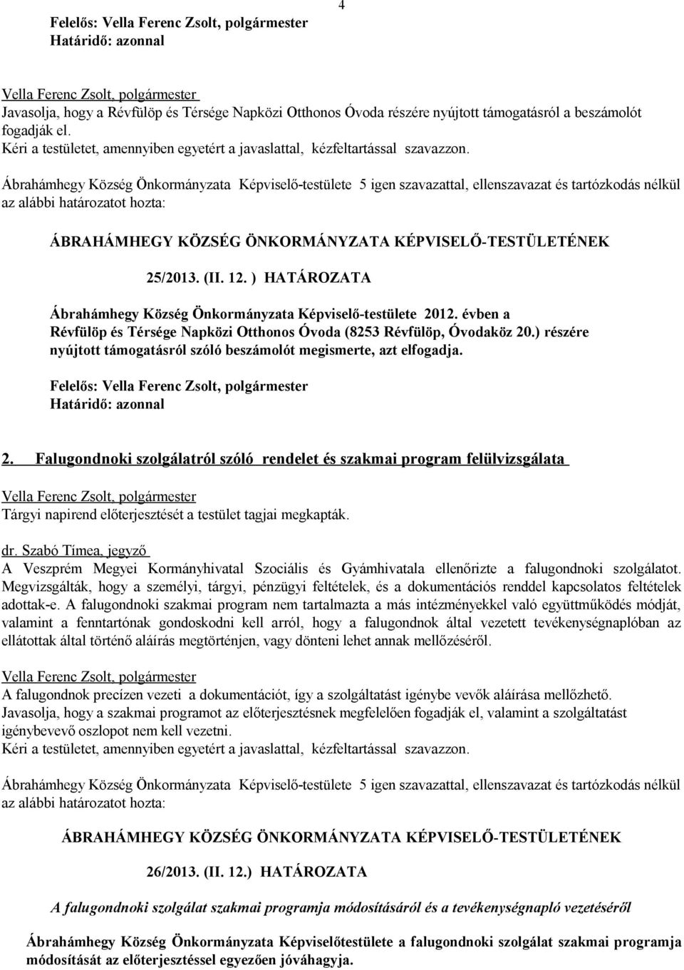 ) részére nyújtott támogatásról szóló beszámolót megismerte, azt elfogadja. Felelős: 2.