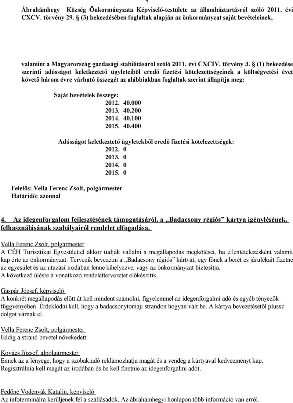 (1) bekezdése szerinti adósságot keletkeztető ügyleteiből eredő fizetési kötelezettségeinek a költségvetési évet követő három évre várható összegét az alábbiakban foglaltak szerint állapítja meg: