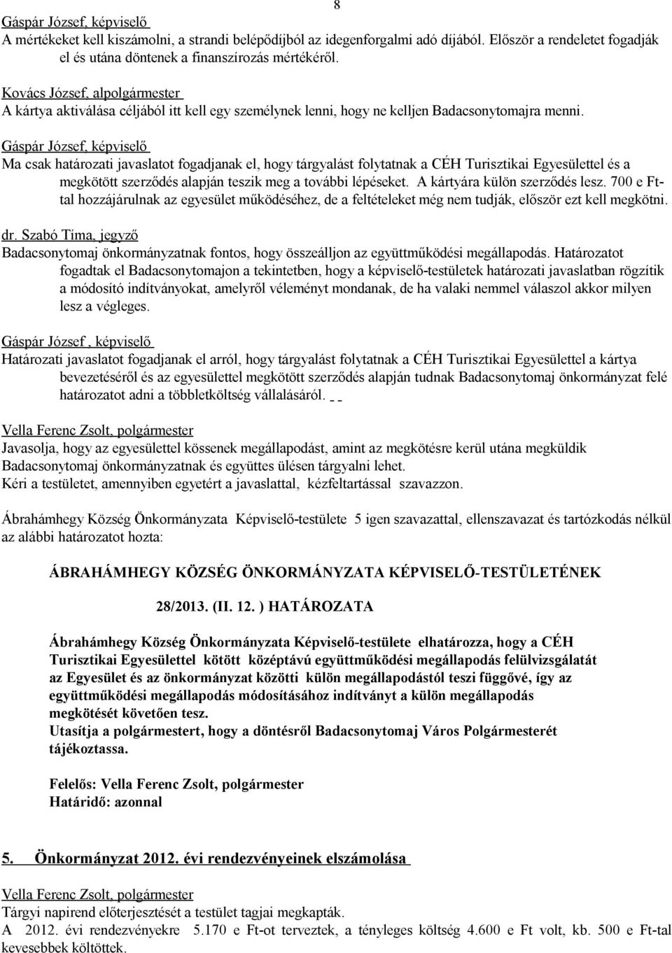 Ma csak határozati javaslatot fogadjanak el, hogy tárgyalást folytatnak a CÉH Turisztikai Egyesülettel és a megkötött szerződés alapján teszik meg a további lépéseket. A kártyára külön szerződés lesz.