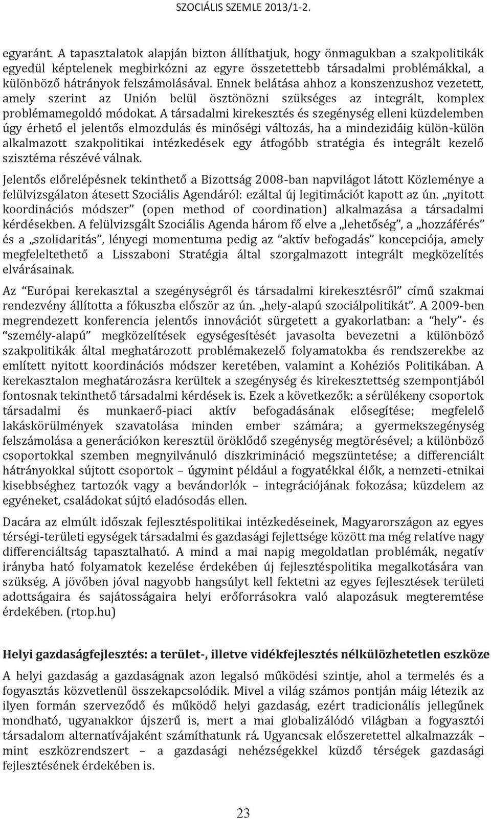 Ennek belátása ahhoz a konszenzushoz vezetett, amely szerint az Unión belül ösztönözni szükséges az integrált, komplex problémamegoldó módokat.