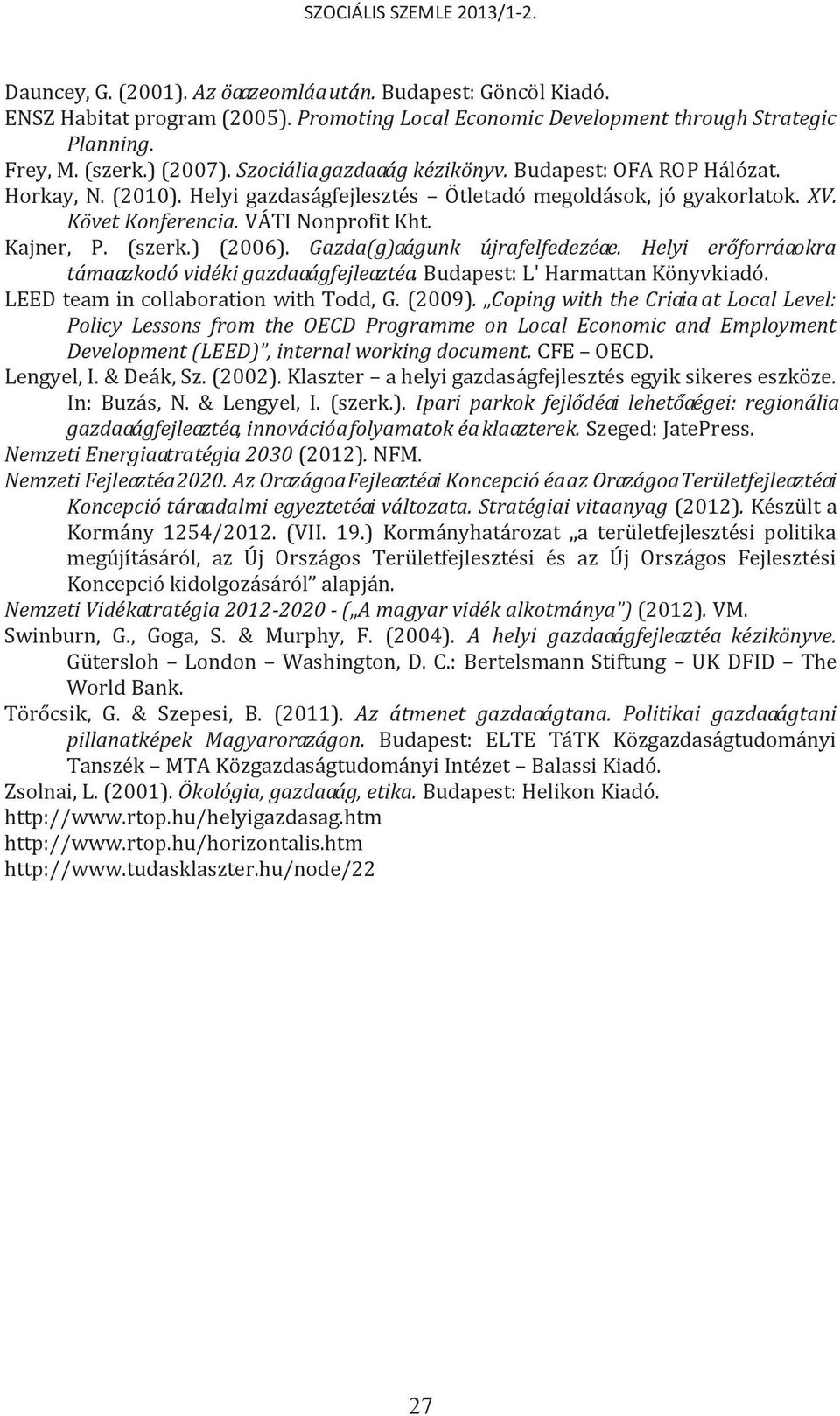 ) (2006). Gazda(g)ságunk újrafelfedezése. Helyi erőforrásokra támaszkodó vidéki gazdaságfejlesztés. Budapest: L' Harmattan Könyvkiadó. LEED team in collaboration with Todd, G. (2009).