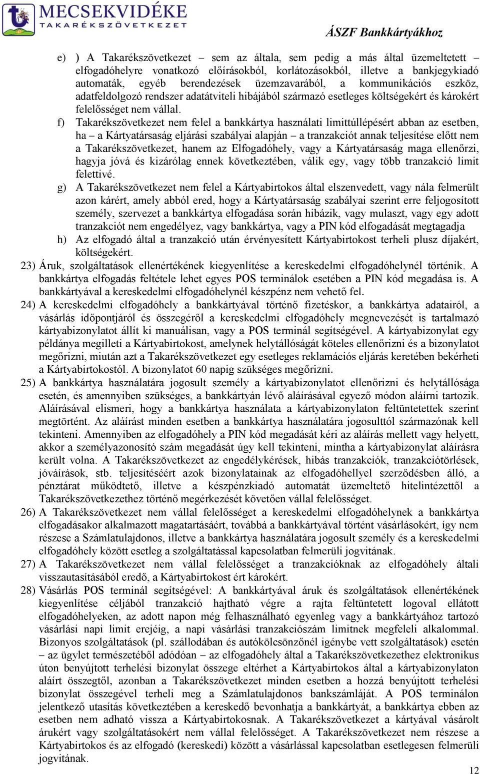 f) Takarékszövetkezet nem felel a bankkártya használati limittúllépésért abban az esetben, ha a Kártyatársaság eljárási szabályai alapján a tranzakciót annak teljesítése előtt nem a