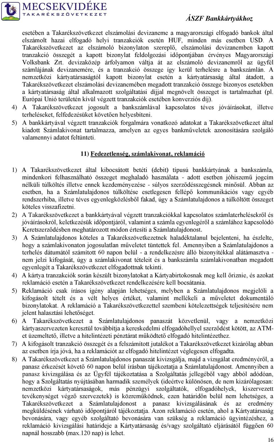 devizaközép árfolyamon váltja át az elszámoló devizanemről az ügyfél számlájának devizanemére, és a tranzakció összege így kerül terhelésre a bankszámlán.