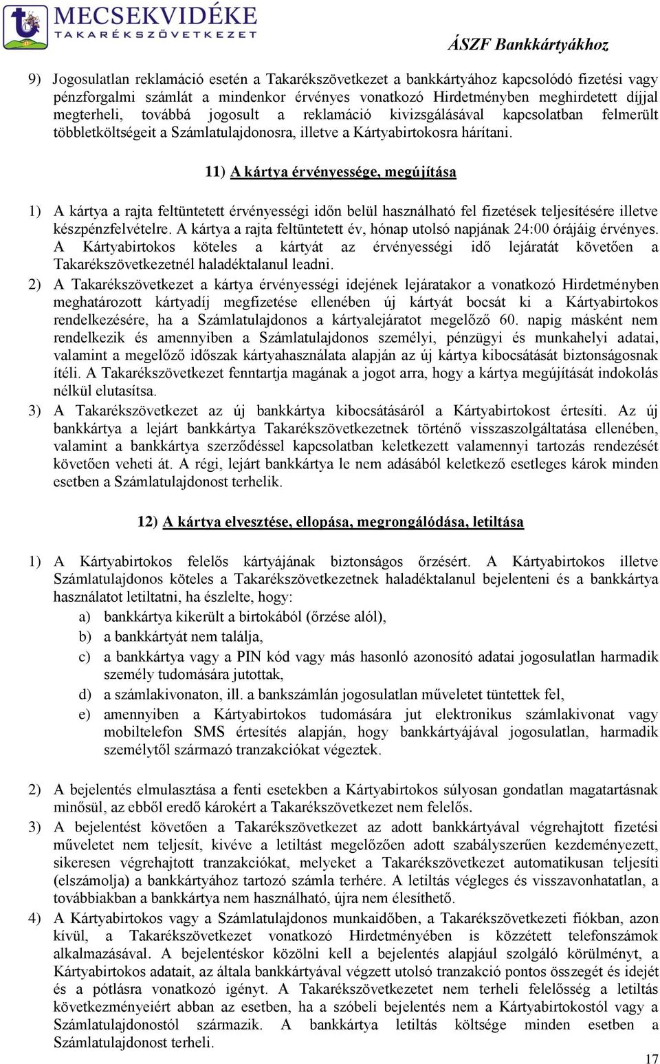 11) A kártya érvényessége, megújítása 1) A kártya a rajta feltüntetett érvényességi időn belül használható fel fizetések teljesítésére illetve készpénzfelvételre.