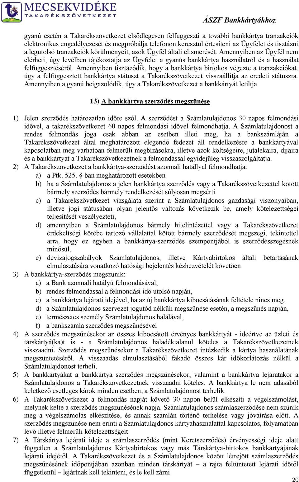 Amennyiben az Ügyfél nem elérheti, úgy levélben tájékoztatja az Ügyfelet a gyanús bankkártya használatról és a használat felfüggesztéséről.