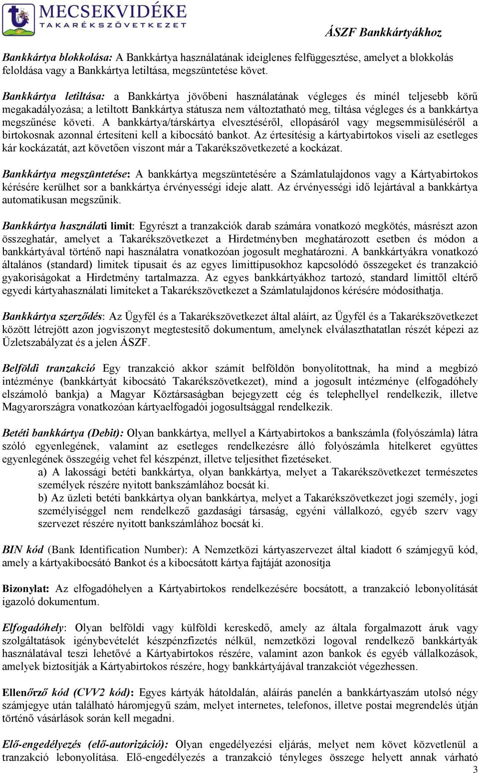 megszűnése követi. A bankkártya/társkártya elvesztéséről, ellopásáról vagy megsemmisüléséről a birtokosnak azonnal értesíteni kell a kibocsátó bankot.