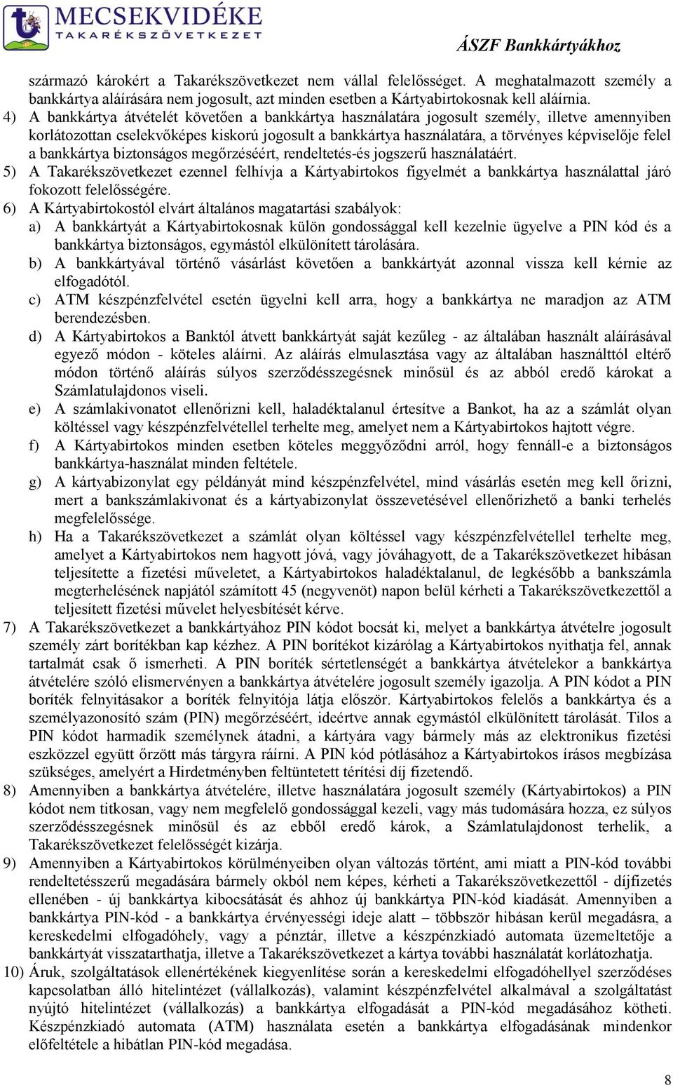 a bankkártya biztonságos megőrzéséért, rendeltetés-és jogszerű használatáért. 5) A Takarékszövetkezet ezennel felhívja a Kártyabirtokos figyelmét a bankkártya használattal járó fokozott felelősségére.