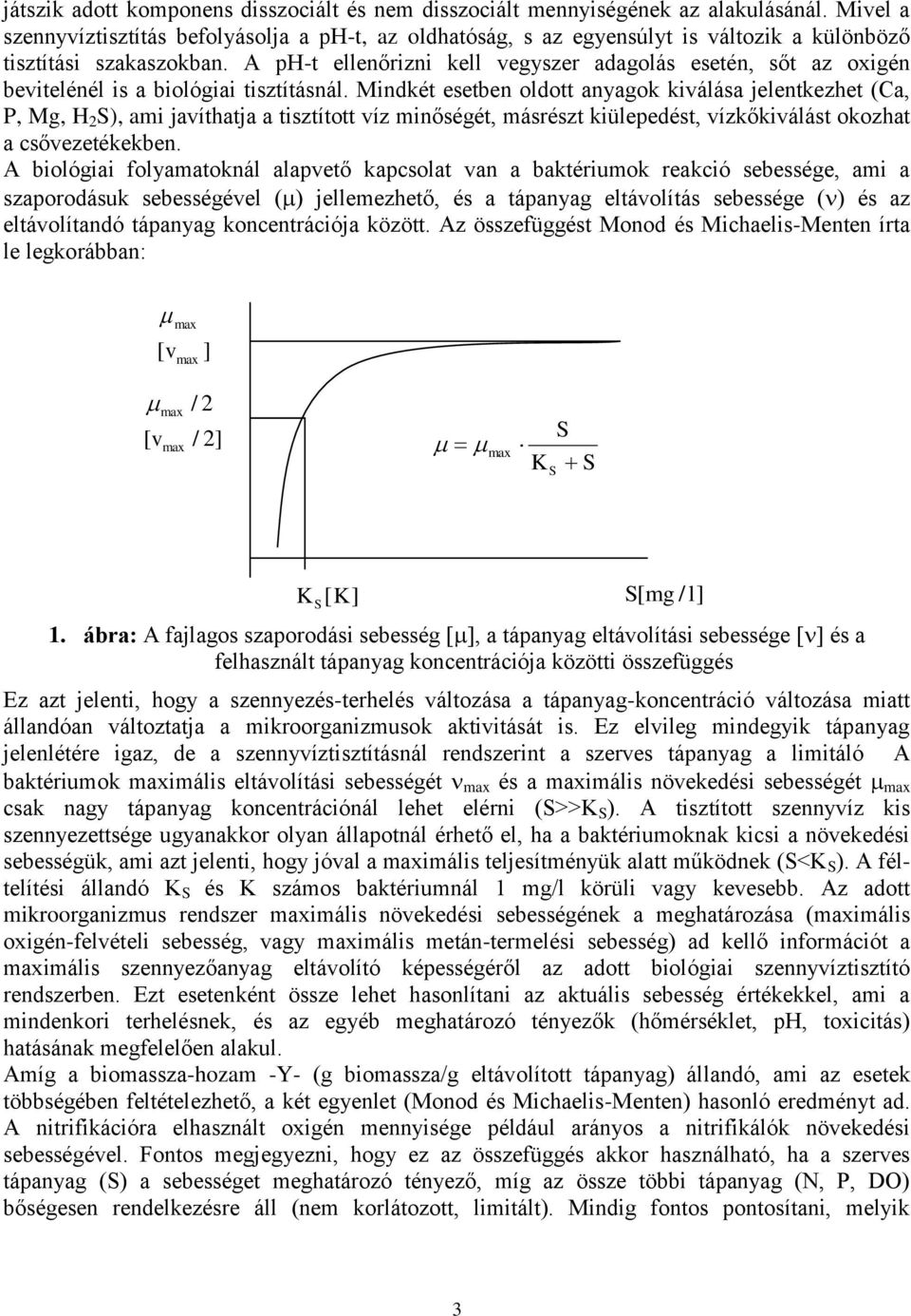 A ph-t ellenőrizni kell vegyszer adagolás esetén, sőt az oxigén bevitelénél is a biológiai tisztításnál.