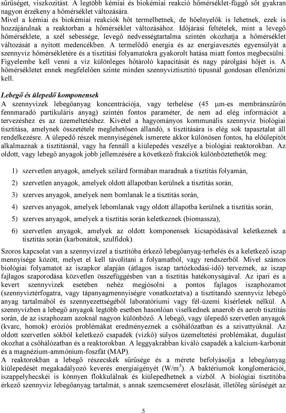 Időjárási feltételek, mint a levegő hőmérséklete, a szél sebessége, levegő nedvességtartalma szintén okozhatja a hőmérséklet változását a nyitott medencékben.