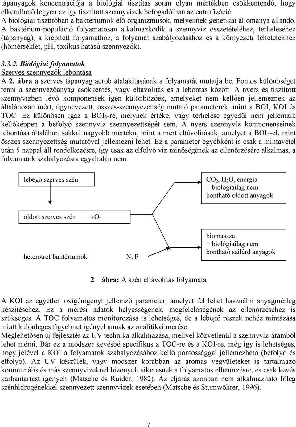 A baktérium-populáció folyamatosan alkalmazkodik a szennyvíz összetételéhez, terheléséhez (tápanyag), a kiépített folyamathoz, a folyamat szabályozásához és a környezeti feltételekhez (hőmérséklet,