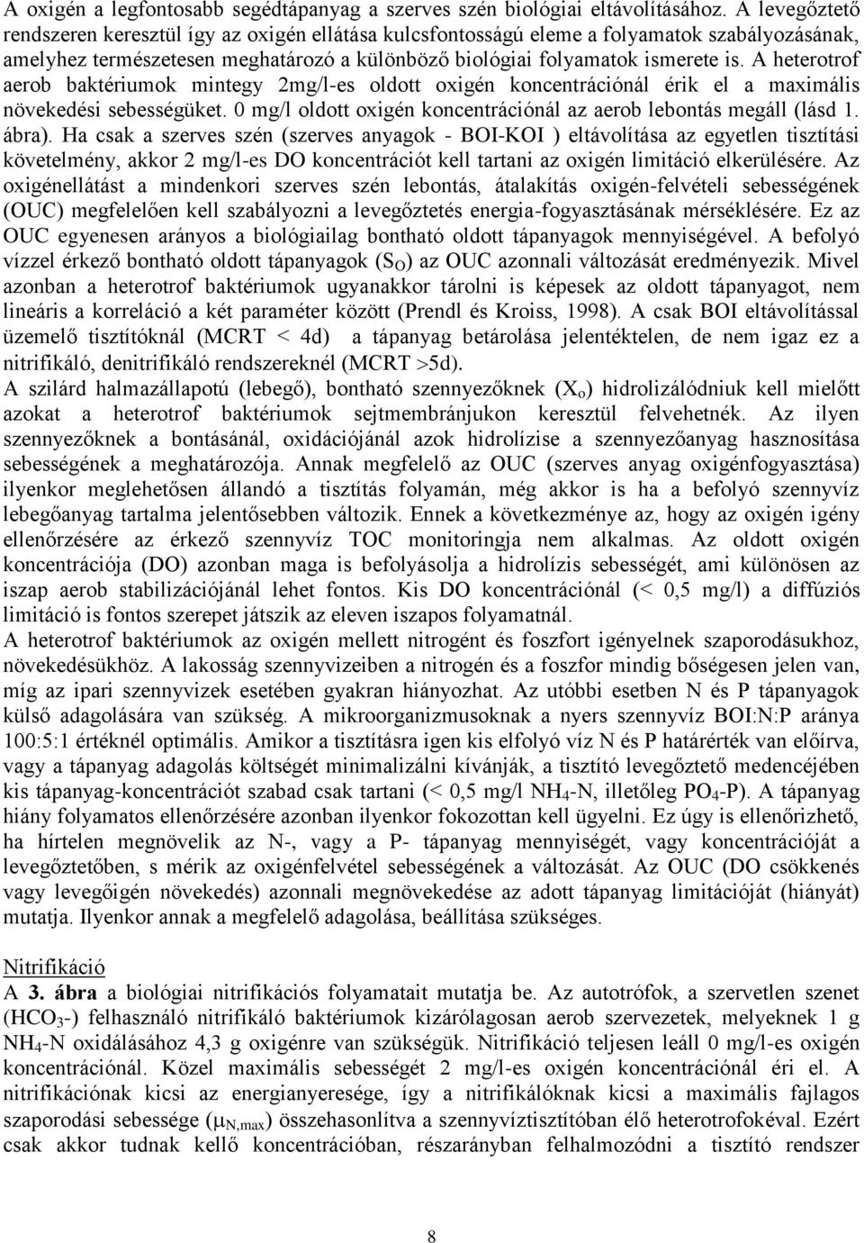 A heterotrof aerob baktériumok mintegy 2mg/l-es oldott oxigén koncentrációnál érik el a maximális növekedési sebességüket. 0 mg/l oldott oxigén koncentrációnál az aerob lebontás megáll (lásd 1. ábra).