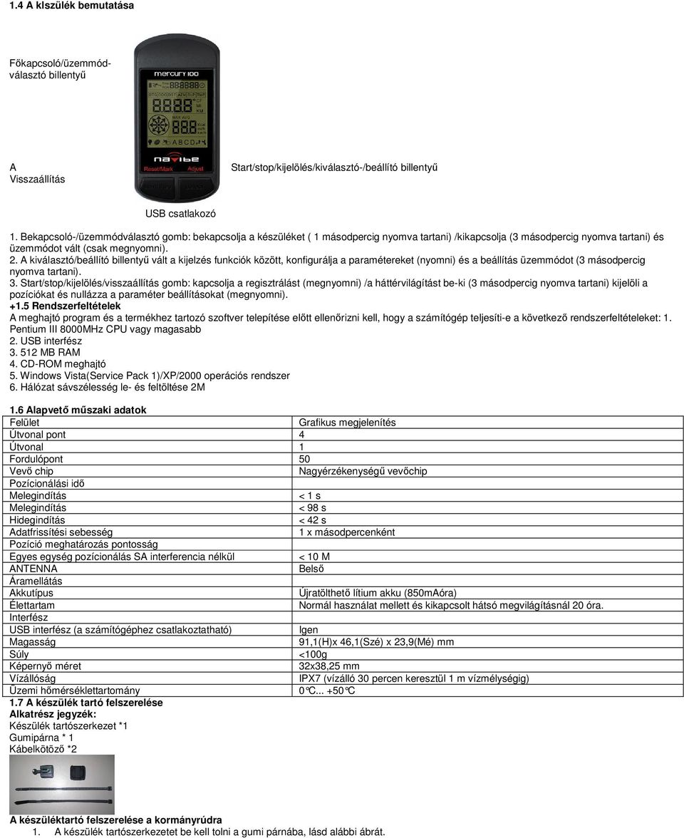 A kiválasztó/beállító billentyű vált a kijelzés funkciók között, konfigurálja a paramétereket (nyomni) és a beállítás üzemmódot (3 másodpercig nyomva tartani). 3.