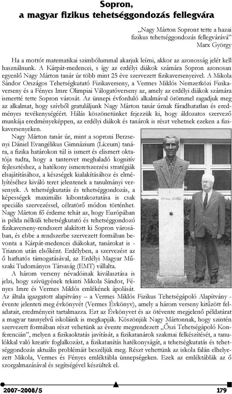 A Mikola Sándor Országos Tehetségkutató Fizikaverseny, a Vermes Miklós Nemzetközi Fizikaverseny és a Fényes Imre Olimpiai Válogatóverseny az, amely az erdélyi diákok számára ismertté tette Sopron