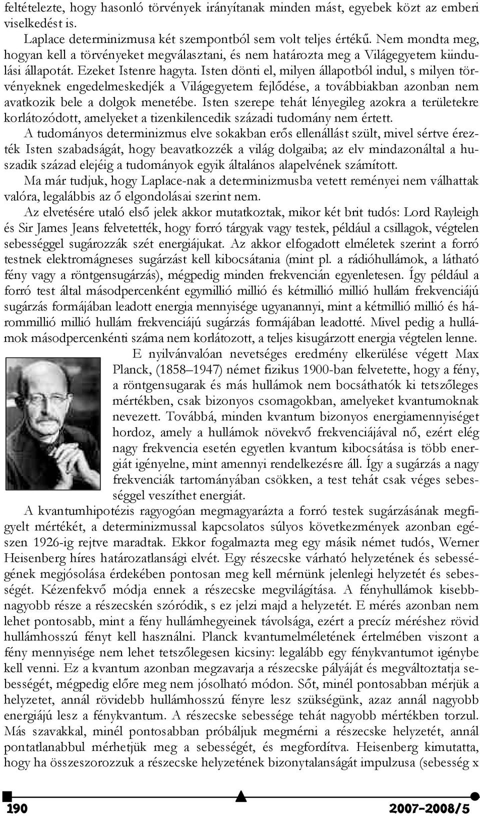 Isten dönti el, milyen állapotból indul, s milyen törvényeknek engedelmeskedjék a Világegyetem fejlődése, a továbbiakban azonban nem avatkozik bele a dolgok menetébe.