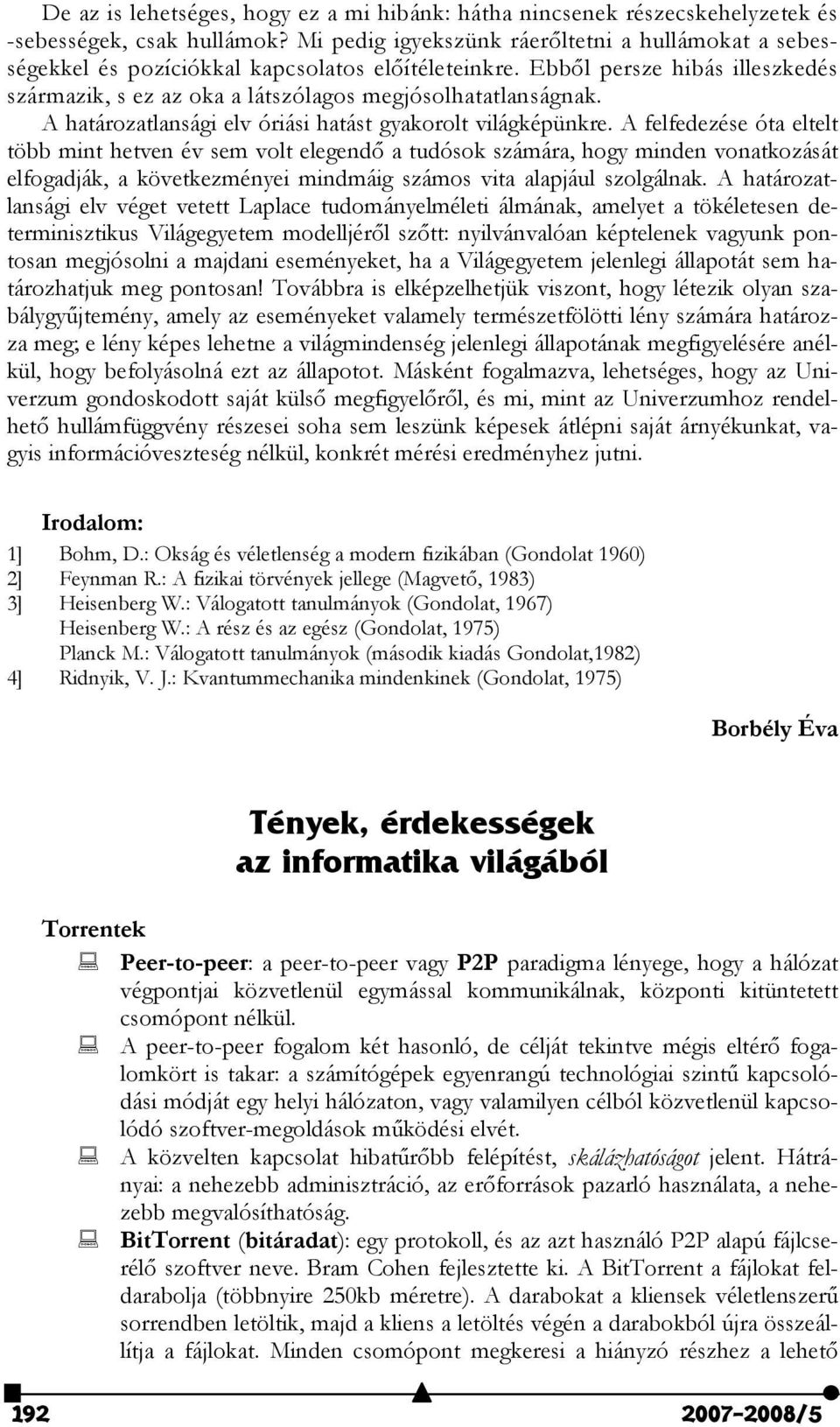 A határozatlansági elv óriási hatást gyakorolt világképünkre.