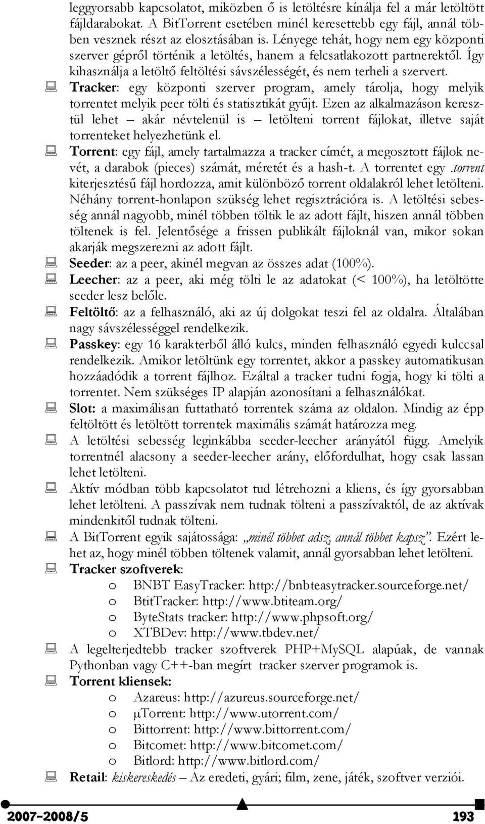 Tracker: egy központi szerver program, amely tárolja, hogy melyik torrentet melyik peer tölti és statisztikát gyűjt.