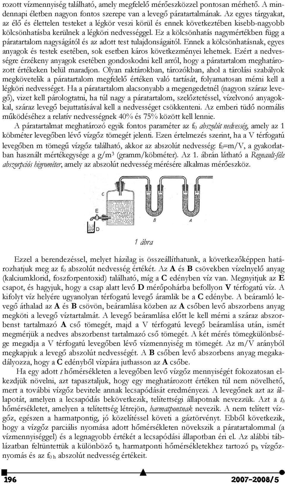 Ez a kölcsönhatás nagymértékben függ a páratartalom nagyságától és az adott test tulajdonságaitól. Ennek a kölcsönhatásnak, egyes anyagok és testek esetében, sok esetben káros következményei lehetnek.