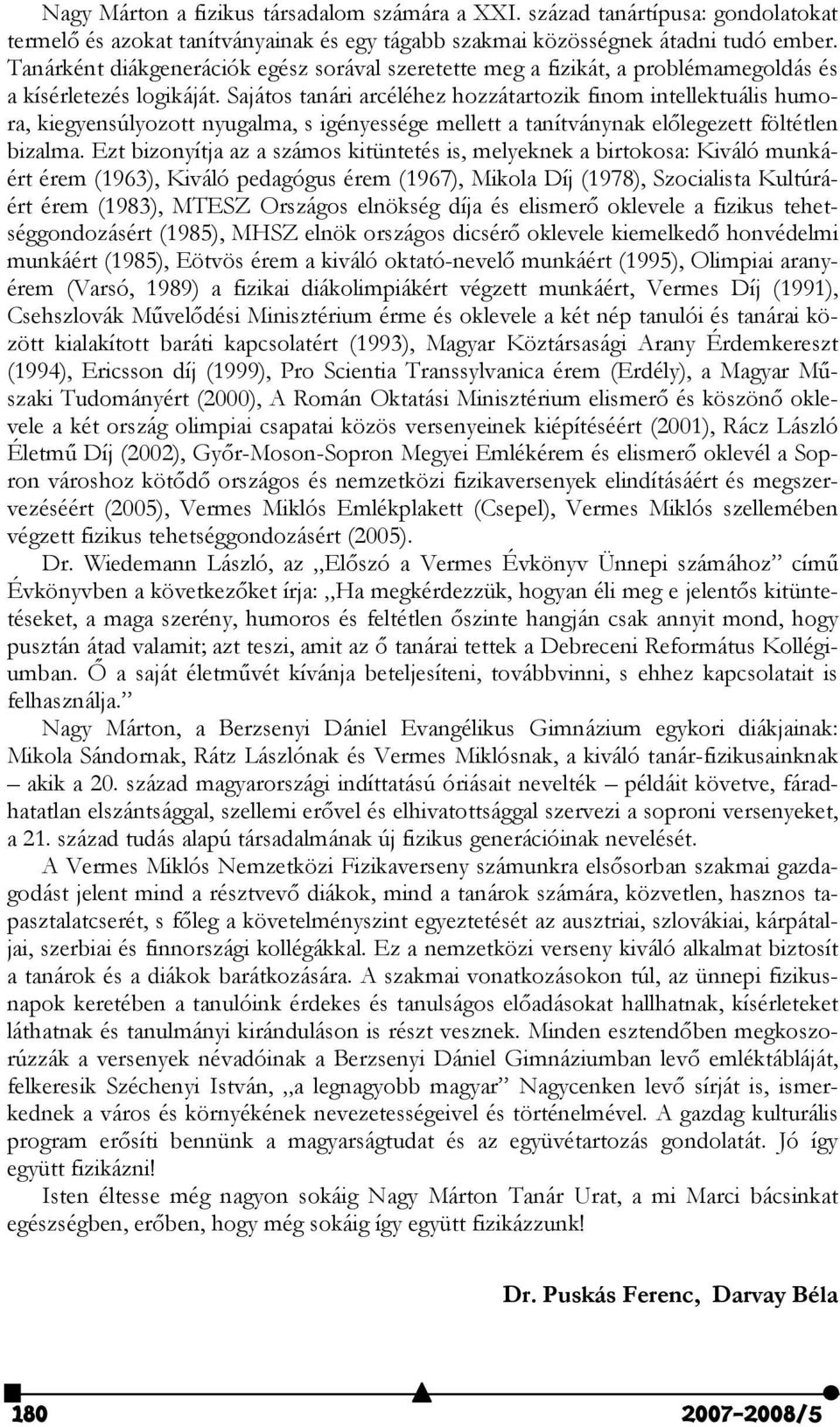 Sajátos tanári arcéléhez hozzátartozik finom intellektuális humora, kiegyensúlyozott nyugalma, s igényessége mellett a tanítványnak előlegezett föltétlen bizalma.