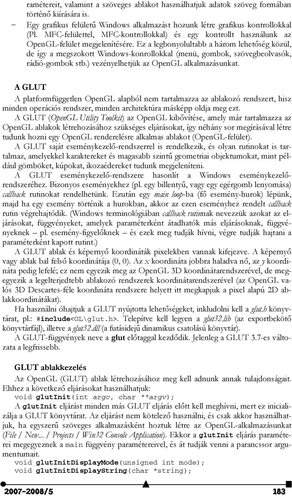 Ez a legbonyolultabb a három lehetőség közül, de így a megszokott Windows-konrollokkal (menü, gombok, szövegbeolvasók, rádió-gombok stb.) vezényelhetjük az OpenGL alkalmazásunkat.