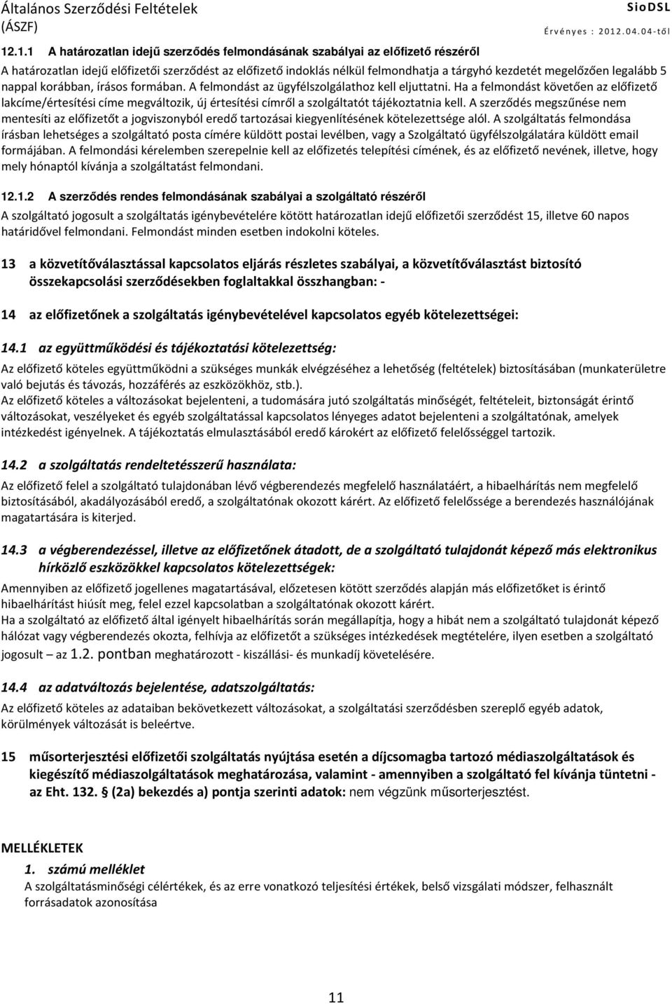 Ha a felmondást követően az előfizető lakcíme/értesítési címe megváltozik, új értesítési címről a szolgáltatót tájékoztatnia kell.