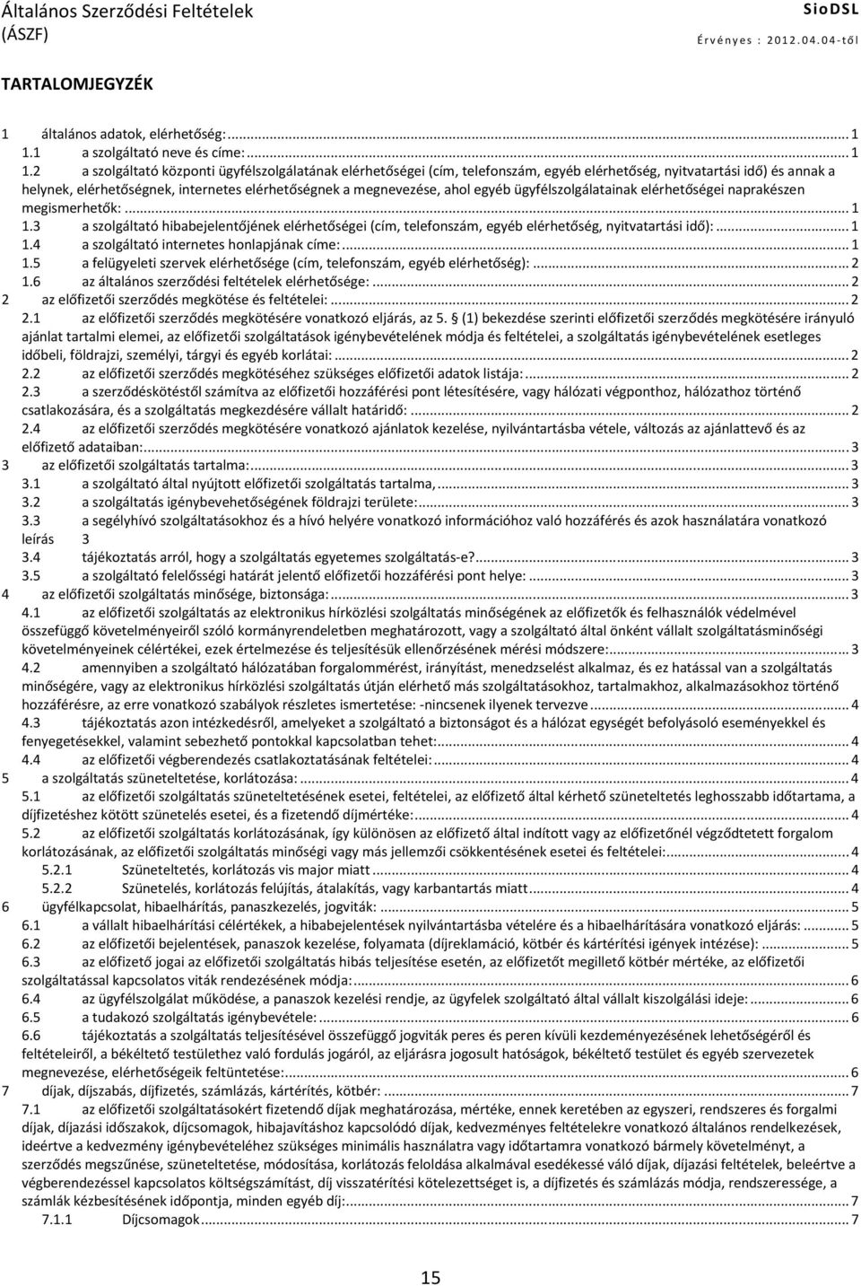 2 a szolgáltató központi ügyfélszolgálatának elérhetőségei (cím, telefonszám, egyéb elérhetőség, nyitvatartási idő) és annak a helynek, elérhetőségnek, internetes elérhetőségnek a megnevezése, ahol