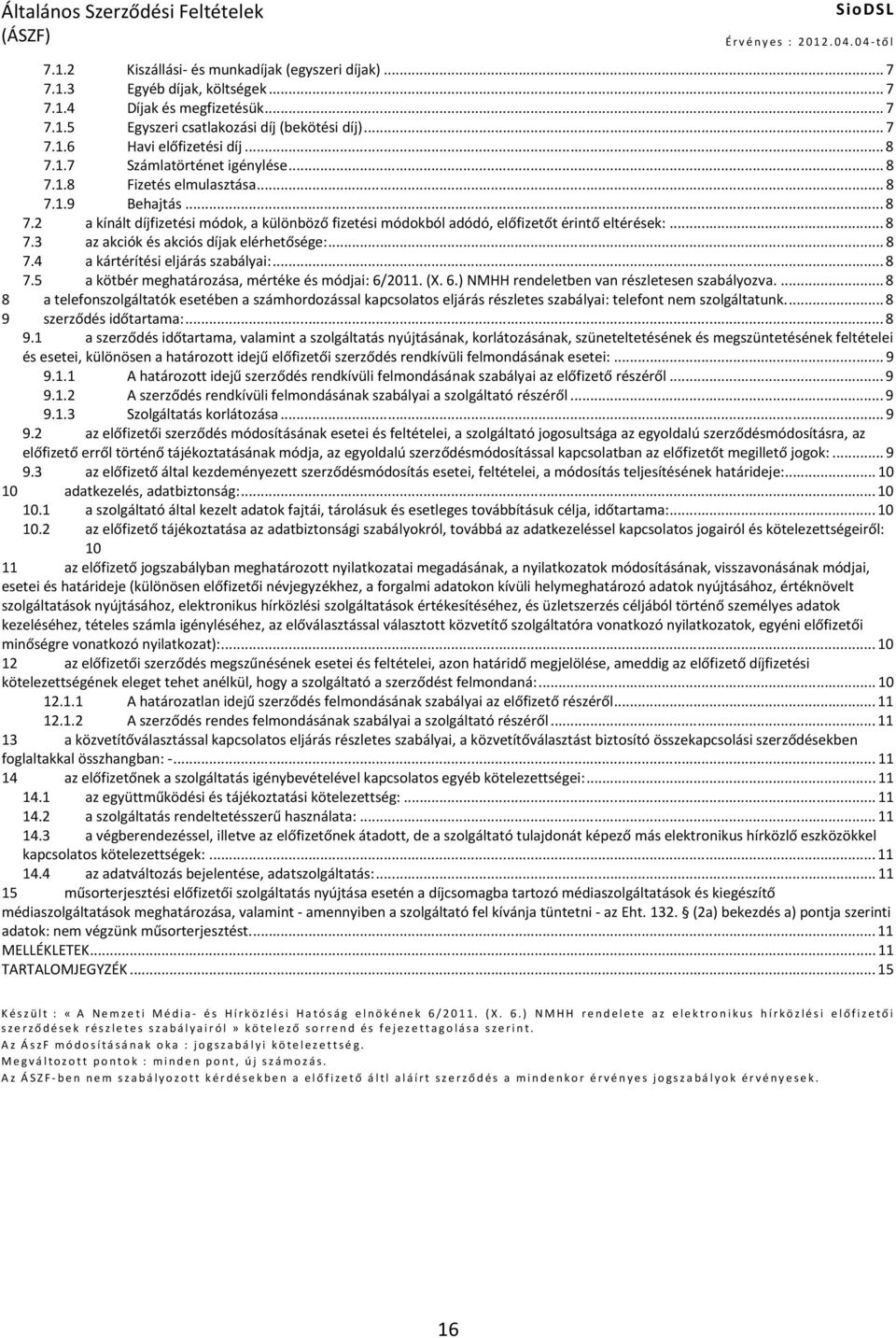 ..8 7.4 a kártérítési eljárás szabályai:...8 7.5 a kötbér meghatározása, mértéke és módjai: 6/2011. (X. 6.) NMHH rendeletben van részletesen szabályozva.