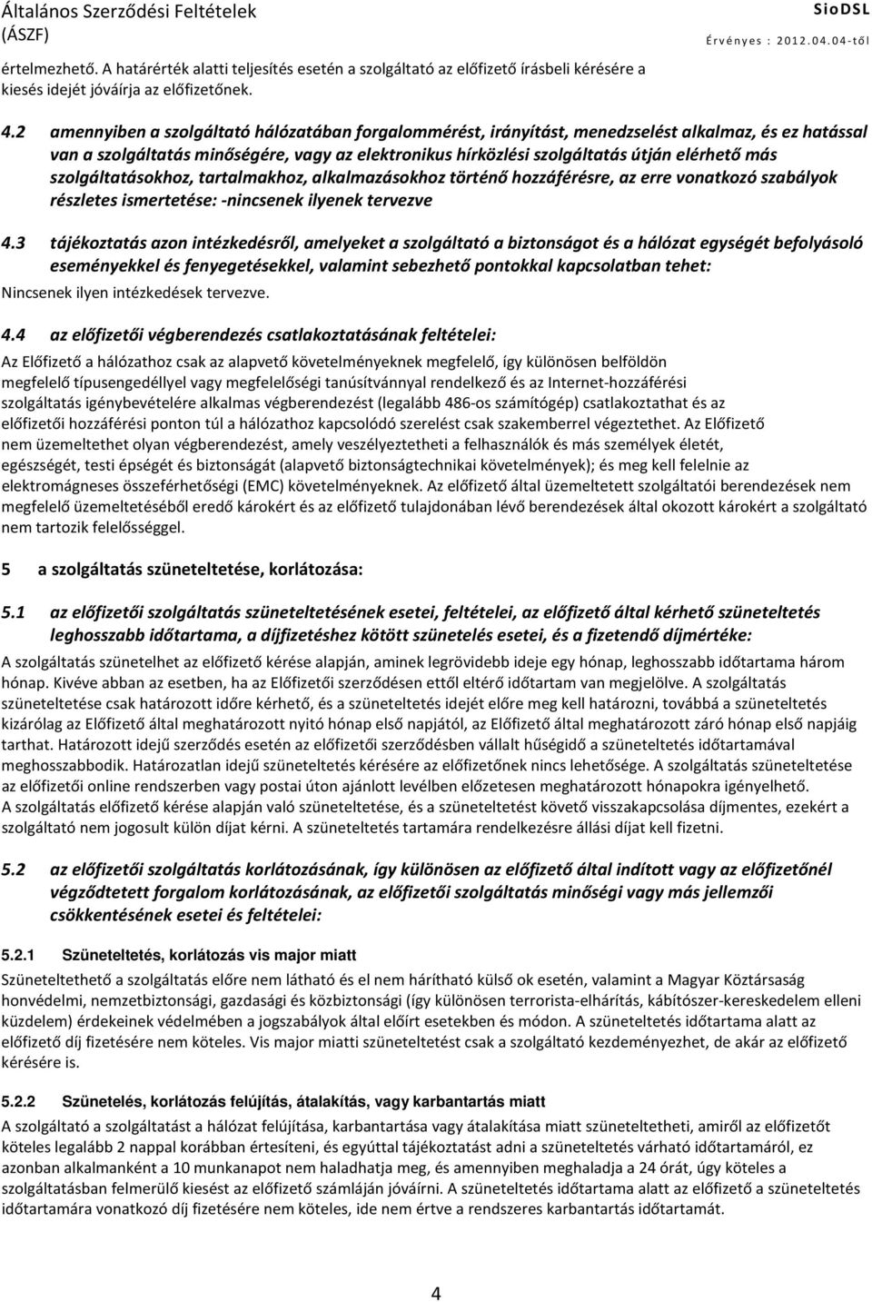 szolgáltatásokhoz, tartalmakhoz, alkalmazásokhoz történő hozzáférésre, az erre vonatkozó szabályok részletes ismertetése: -nincsenek ilyenek tervezve 4.