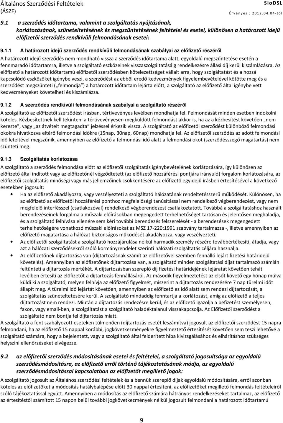 1 A határozott idejű szerződés rendkívüli felmondásának szabályai az előfizető részéről A határozott idejű szerződés nem mondható vissza a szerződés időtartama alatt, egyoldalú megszűntetése esetén a