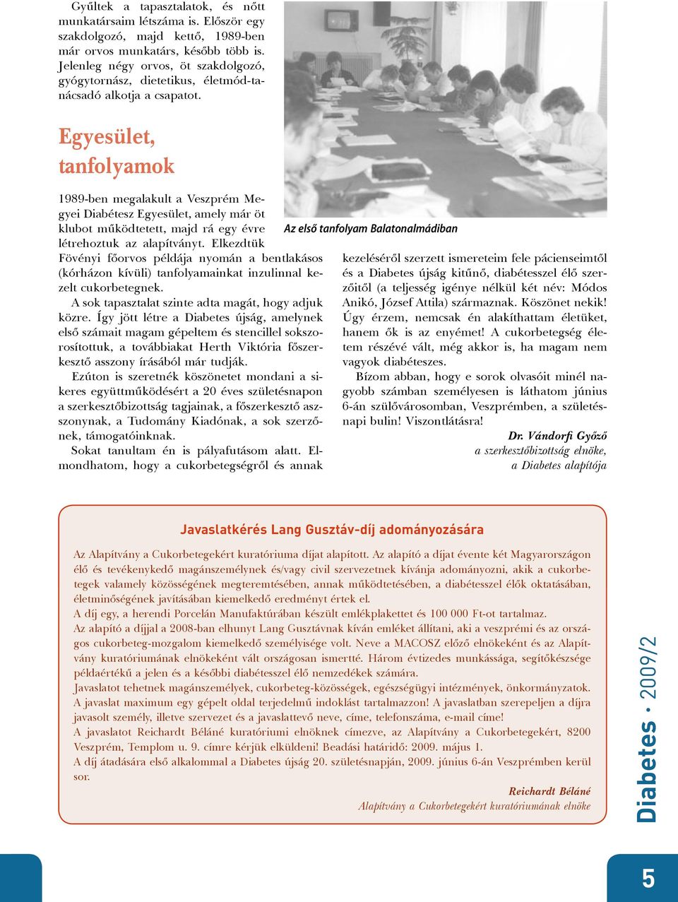 Egyesület, tanfolyamok 1989-ben megalakult a Veszprém Megyei Diabétesz Egyesület, amely már öt klubot működtetett, majd rá egy évre létrehoztuk az alapítványt.