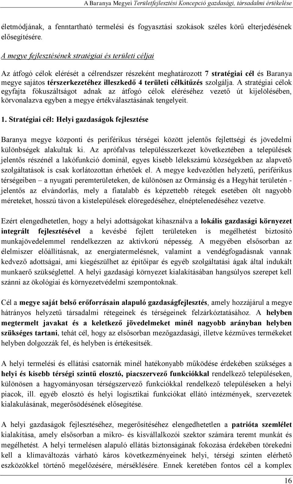 célkitűzés szolgálja. A stratégiai célok egyfajta fókuszáltságot adnak az átfogó célok eléréséhez vezető út kijelölésében, körvonalazva egyben a megye értékválasztásának tengelyeit. 1.