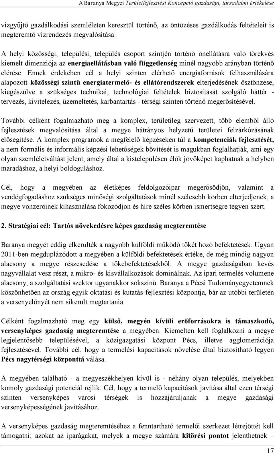 A helyi közösségi, települési, település csoport szintjén történő önellátásra való törekvés kiemelt dimenziója az energiaellátásban való függetlenség minél nagyobb arányban történő elérése.