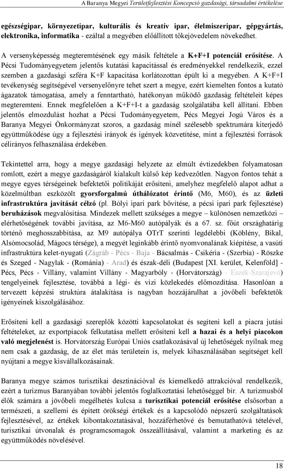 A Pécsi Tudományegyetem jelentős kutatási kapacitással és eredményekkel rendelkezik, ezzel szemben a gazdasági szféra K+F kapacitása korlátozottan épült ki a megyében.