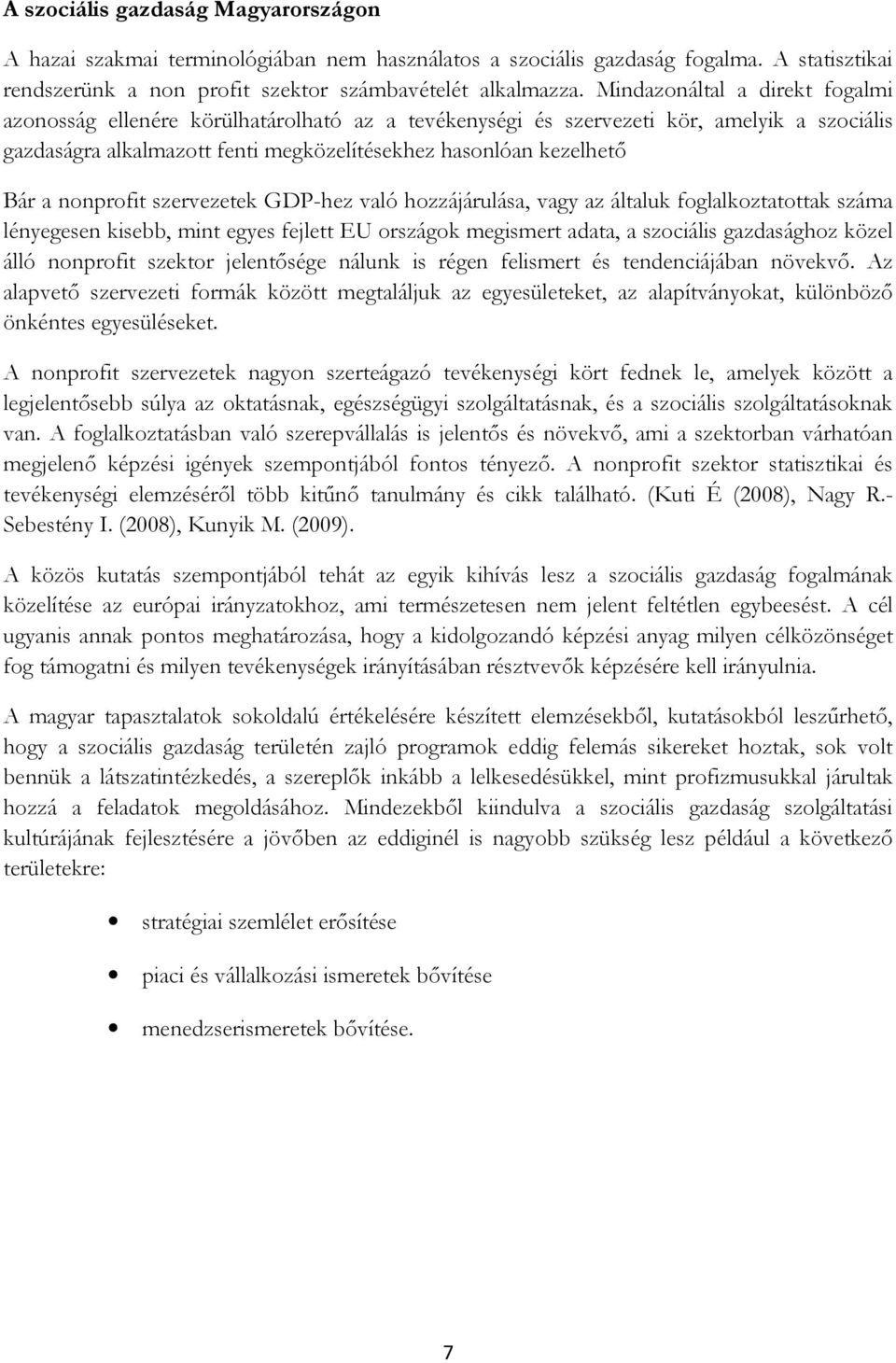 nonprofit szervezetek GDP-hez való hozzájárulása, vagy az általuk foglalkoztatottak száma lényegesen kisebb, mint egyes fejlett EU országok megismert adata, a szociális gazdasághoz közel álló