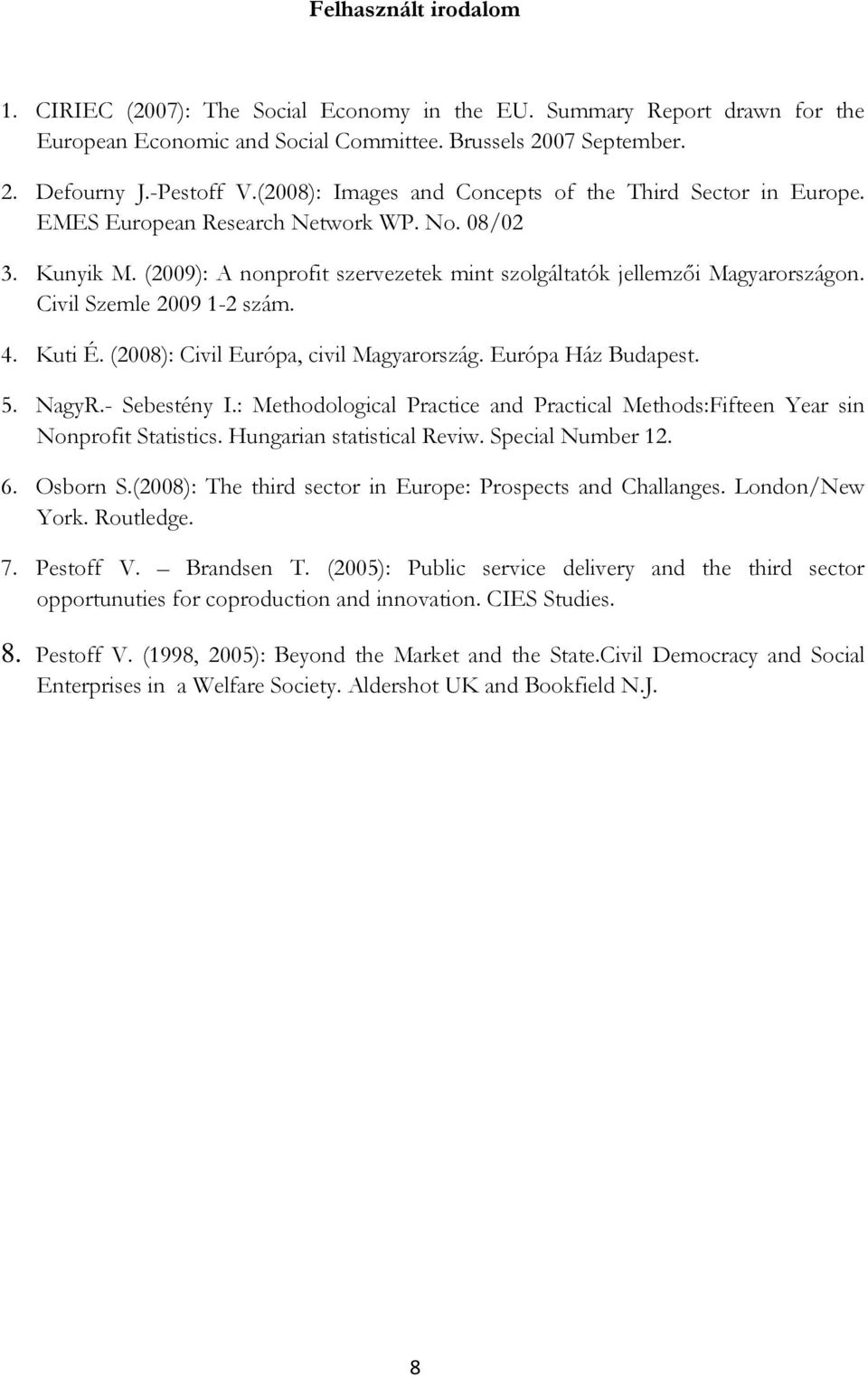 Civil Szemle 2009 1-2 szám. 4. Kuti É. (2008): Civil Európa, civil Magyarország. Európa Ház Budapest. 5. NagyR.- Sebestény I.