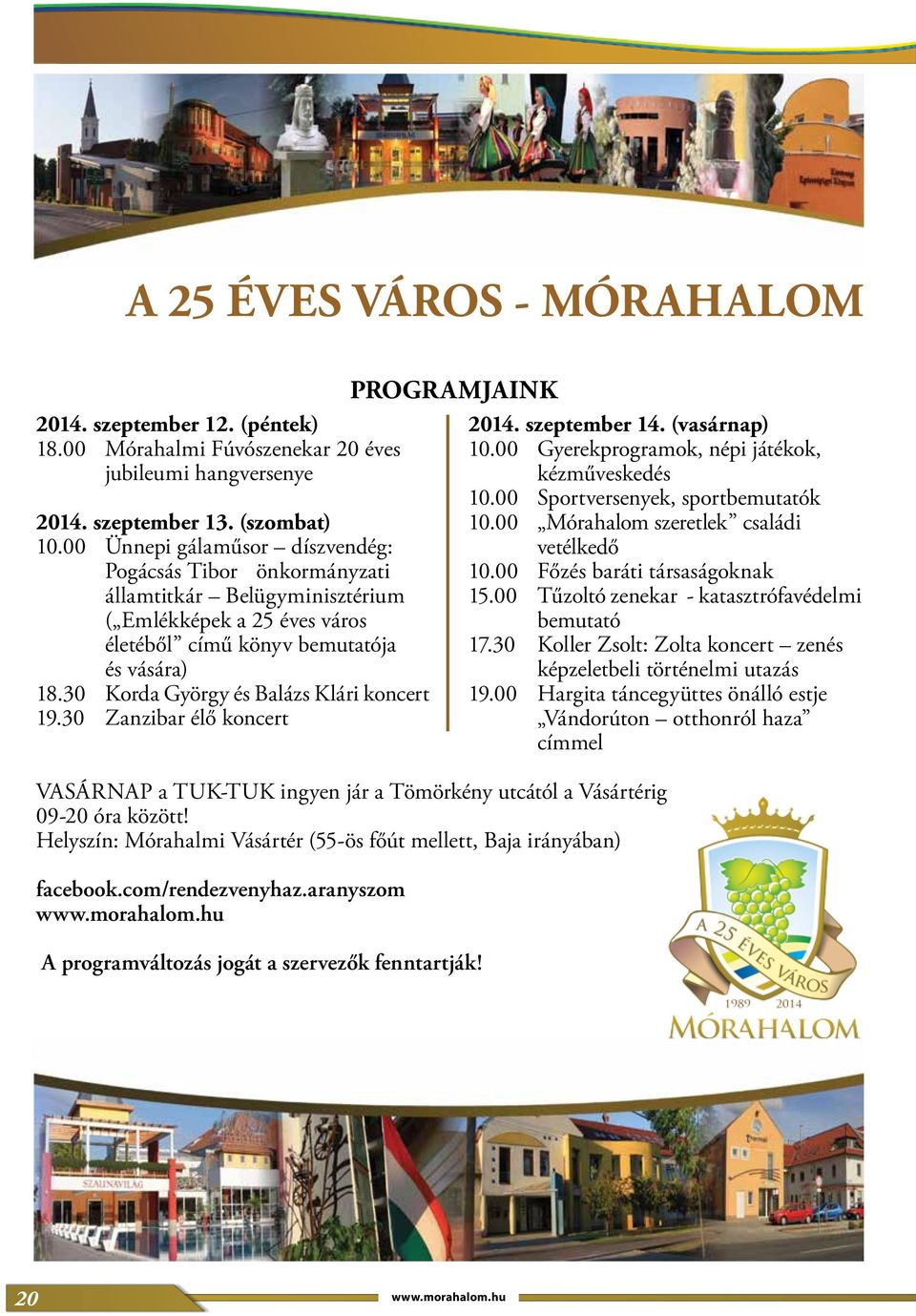 30 Korda György és Balázs Klári koncert 19.30 Zanzibar élő koncert PROGRAMJAINK 2014. szeptember 14. (vasárnap) 10.00 Gyerekprogramok, népi játékok, kézműveskedés 10.