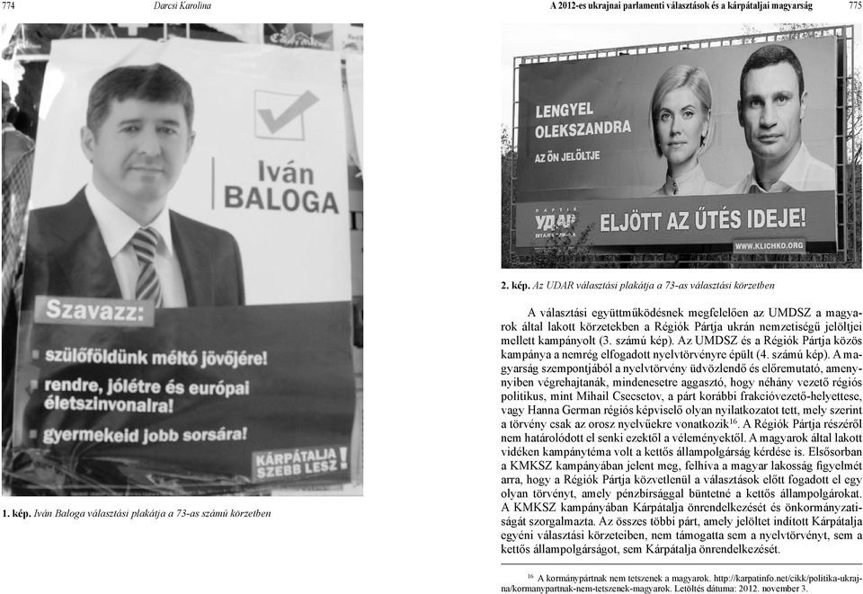 Iván Baloga választási plakátja a 73-as számú körzetben A választási együttműködésnek megfelelően az UMDSZ a magyarok által lakott körzetekben a Régiók Pártja ukrán nemzetiségű jelöltjei mellett