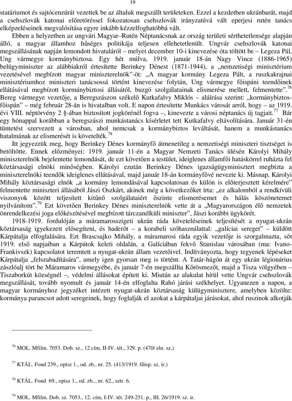 Ebben a helyzetben az ungvári Magyar Rutén Néptanácsnak az ország területi sérthetetlensége alapján álló, a magyar államhoz hűséges politikája teljesen ellehetetlenült.