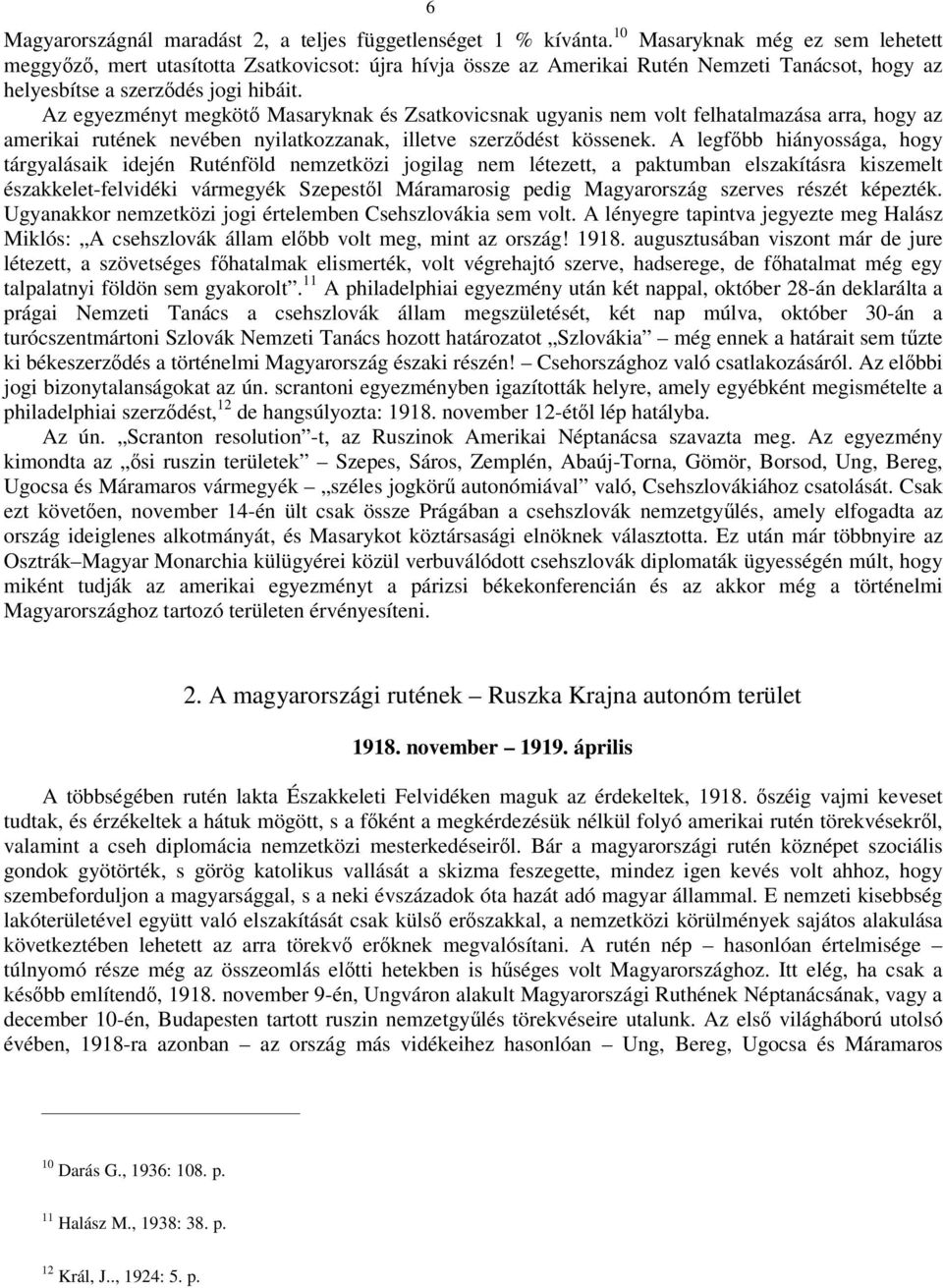 Az egyezményt megkötő Masaryknak és Zsatkovicsnak ugyanis nem volt felhatalmazása arra, hogy az amerikai rutének nevében nyilatkozzanak, illetve szerződést kössenek.