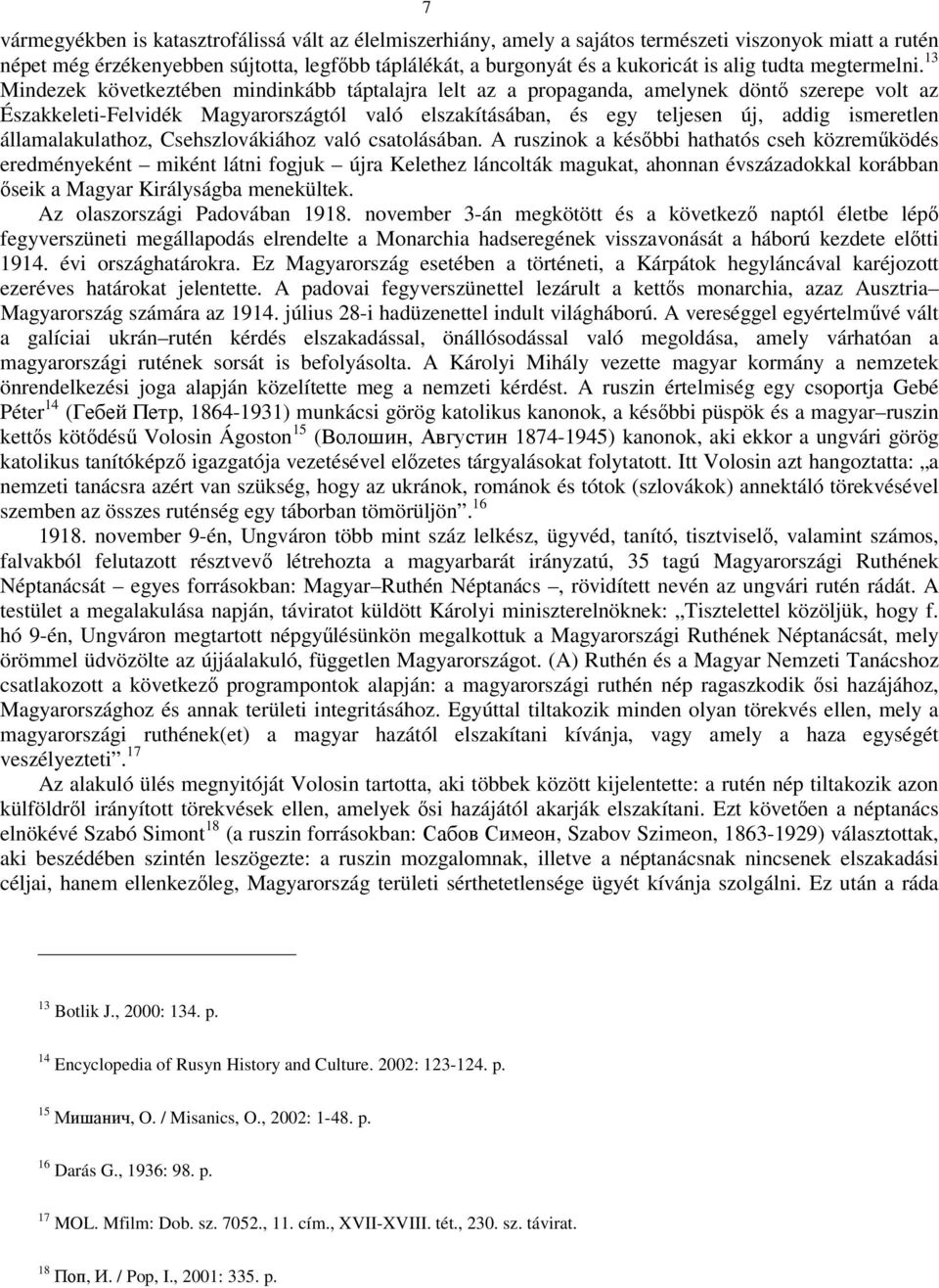 13 Mindezek következtében mindinkább táptalajra lelt az a propaganda, amelynek döntő szerepe volt az Északkeleti-Felvidék Magyarországtól való elszakításában, és egy teljesen új, addig ismeretlen