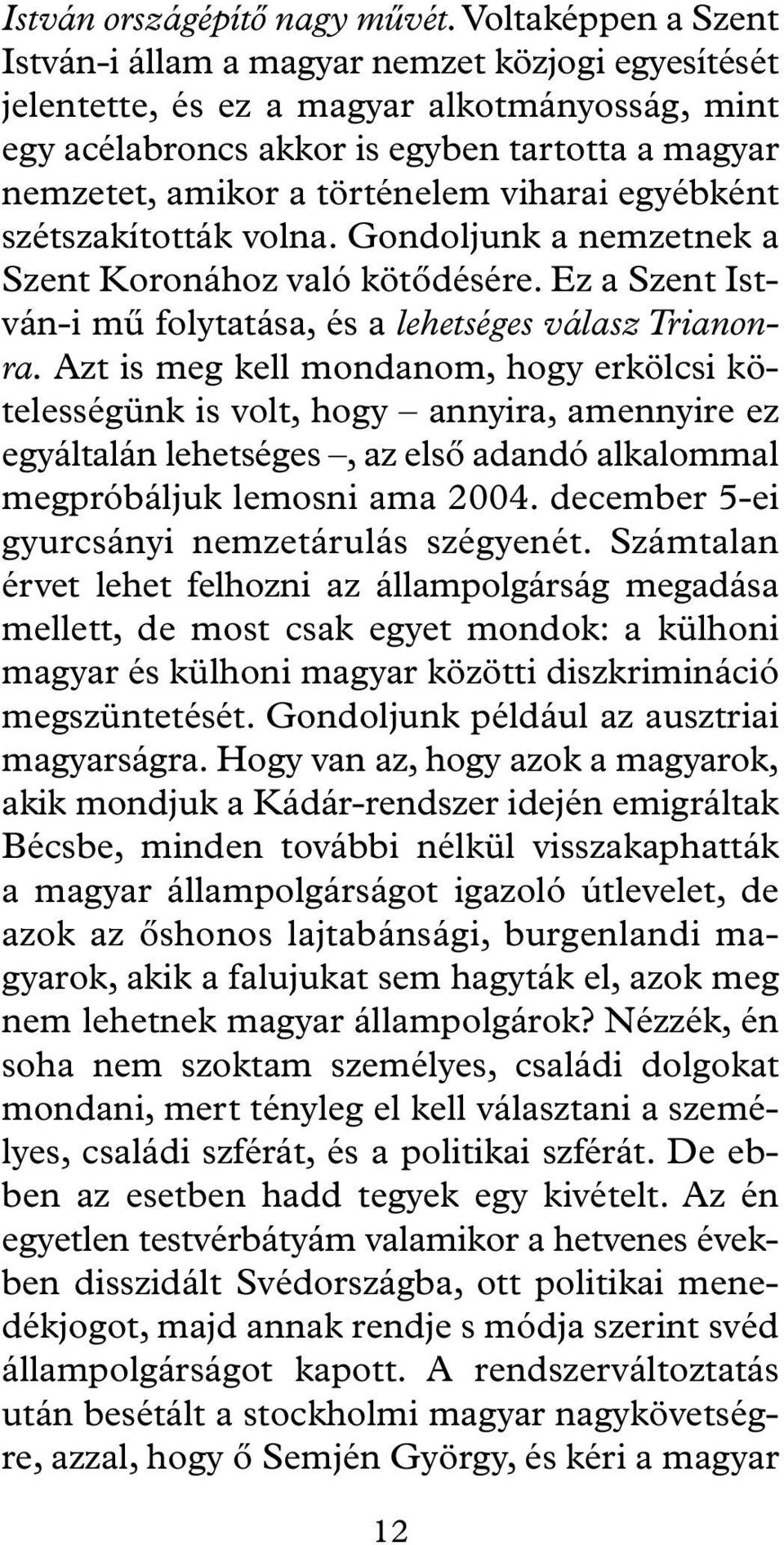 viharai egyébként szétszakították volna. Gondoljunk a nemzetnek a Szent Koronához való kötôdésére. Ez a Szent István-i mû folytatása, és a lehetséges válasz Trianonra.