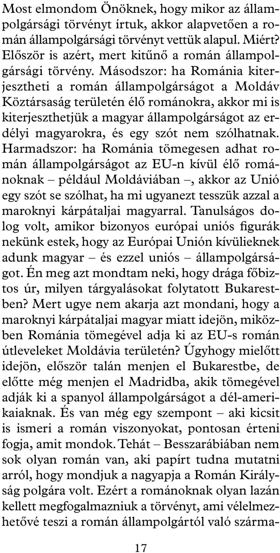 Másodszor: ha Románia kiterjesztheti a román állampolgárságot a Moldáv Köztársaság területén élô románokra, akkor mi is kiterjeszthetjük a magyar állampolgárságot az erdélyi magyarokra, és egy szót