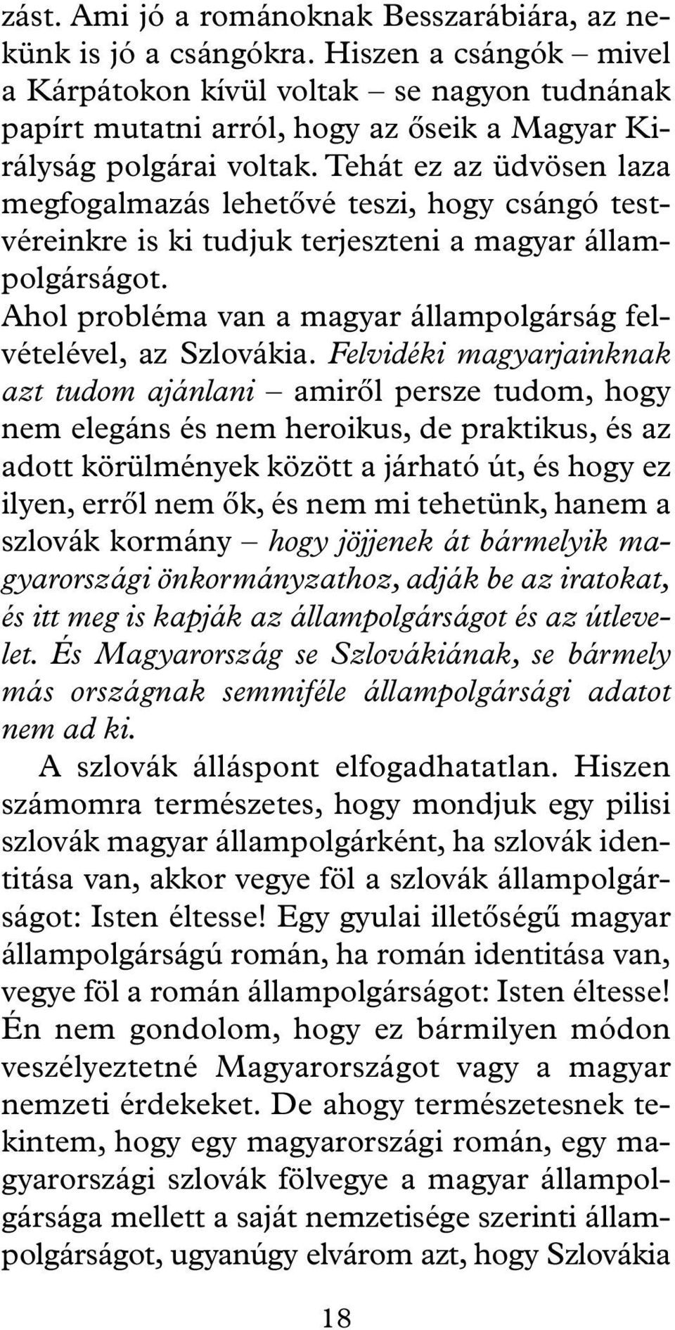 Tehát ez az üdvösen laza megfogalmazás lehetôvé teszi, hogy csángó testvéreinkre is ki tudjuk terjeszteni a magyar állampolgárságot.