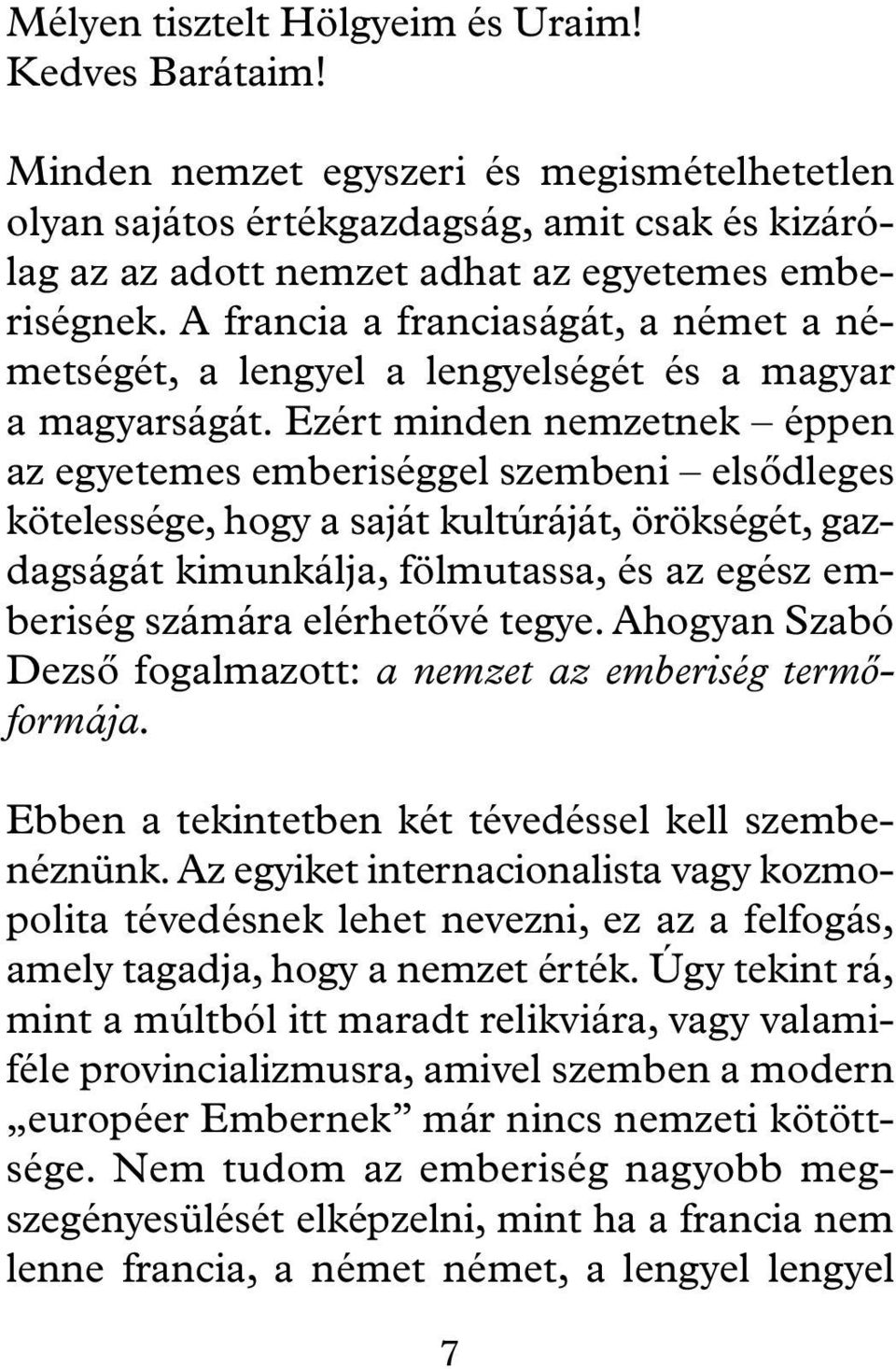 A francia a franciaságát, a német a németségét, a lengyel a lengyelségét és a magyar a magyarságát.