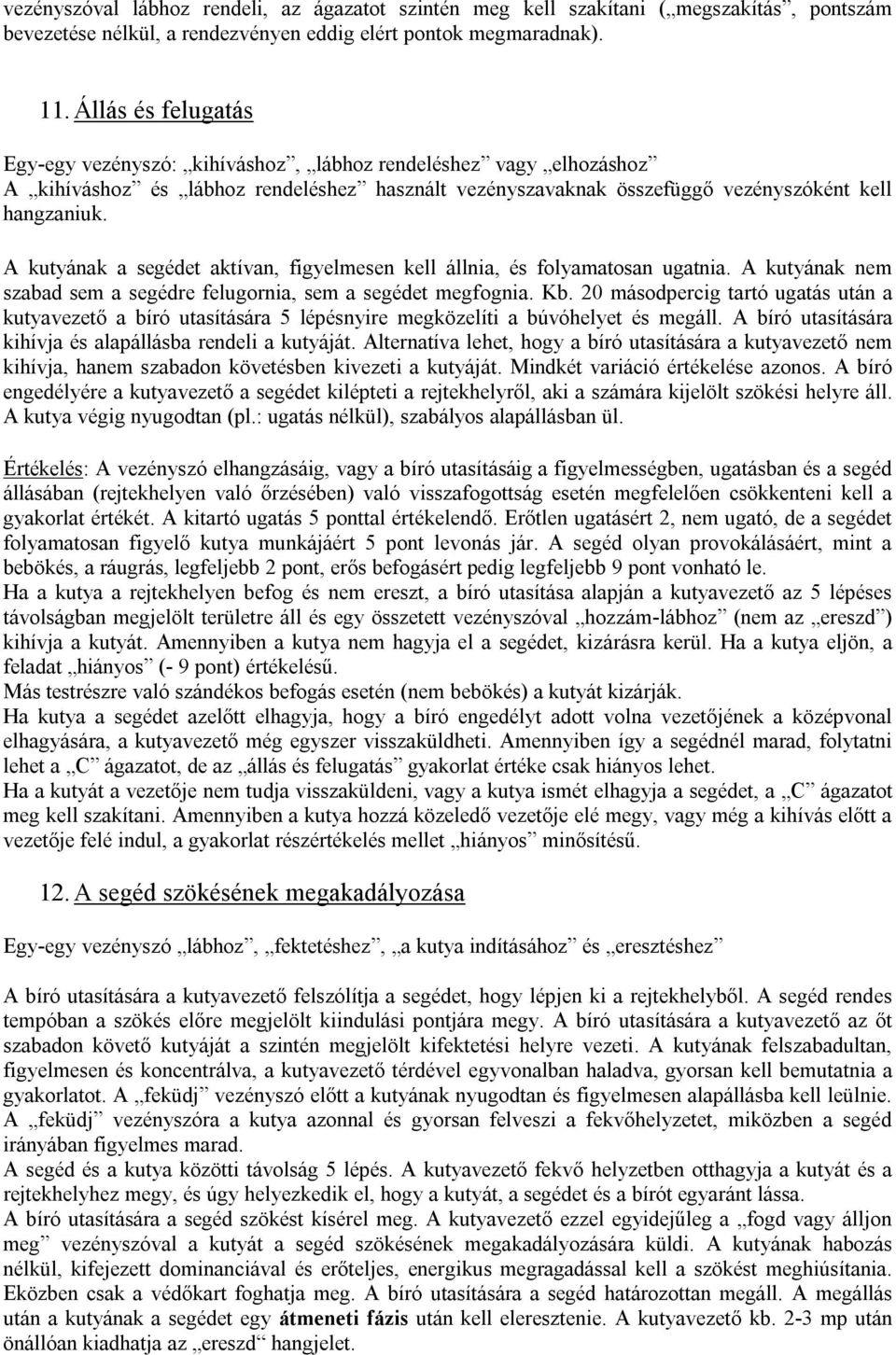 A kutyának a segédet aktívan, figyelmesen kell állnia, és folyamatosan ugatnia. A kutyának nem szabad sem a segédre felugornia, sem a segédet megfognia. Kb.